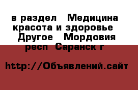 в раздел : Медицина, красота и здоровье » Другое . Мордовия респ.,Саранск г.